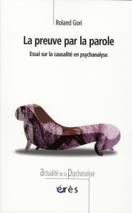 La preuve par la parole. Essai sur la causalité en psychanalyse - Gori Roland
