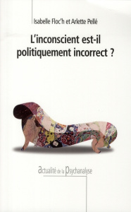 L'inconscient est-il politiquement incorrect ? - Floc'h Isabelle ; Pellé Arlette