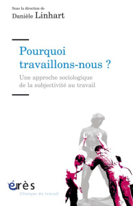 Pourquoi travaillons-nous ? Une approche sociologique de la subjectivité au travail - Linhart Danièle ; Guilbaud Fabrice ; Dussuet Annie