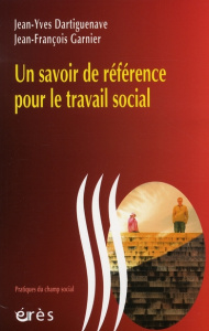 Un savoir de référence pour le travail social - Dartiguenave Jean-Yves ; Garnier Jean-François ; G