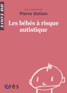 Les bébés à risque autistique - Delion Pierre ; Beucher Alain ; Bullinger André ;