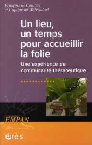 Un lieu, un temps pour accueillir la folie. Une expérience de communauté thérapeutique - Coninck Francis de ; Lavianne Jean-Noël ; Léonard