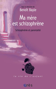Les cahiers Marcé N° 3 : Ma mère est schizophrène. Schizophrénie et parentalité - Bayle Benoît ; Coen Abram ; Vischetti Frédérique ;