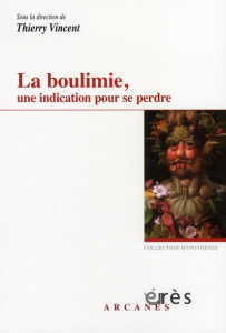 La boulimie, une indication pour se perdre. Considérations psychopathologiques et thérapeutiques - Vincent Thierry
