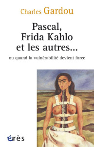 Pascal, Frida Kahlo et les autres... Ou quand la vulnérabilité devient force - Gardou Charles