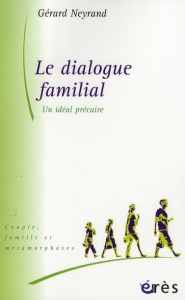 Le dialogue familial. Un idéal précaire - Neyrand Gérard