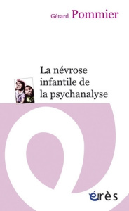 La névrose infantile de la psychanalyse - Pommier Gérard