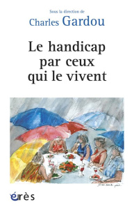 Le handicap par ceux qui le vivent - Gardou Charles