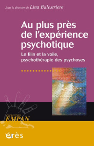 Au plus près de l'expérience psychotique. Le filin et la voile, psychothérapie des psychoses - Balestrière Lina ; Penot Bernard