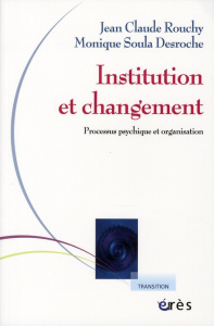 Institution et changement. Processus psychique et organisation - Rouchy Jean-Claude ; Soula Desroche Monique