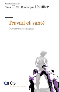 Travail et santé. Ouvertures cliniques - Clot Yves ; Lhuilier Dominique