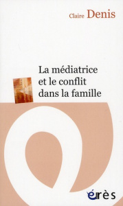 La médiatrice et le conflit dans la famille - Denis Claire ; Théry Irène ; Guitton René