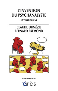 L'invention du psychanalyste. Le Trait du cas - Dumézil Claude ; Brémond Bernard