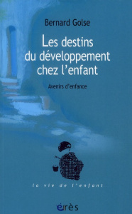 Les destins du développement chez l'enfant. Avenirs d'enfance - Golse Bernard