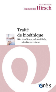 Traité de bioéthique. Tome 3, Handicaps, vulnérabilités, situations extrêmes - Hirsch Emmanuel