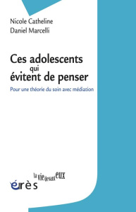 Ces adolescents qui évitent de penser. Pour une théorie du soin avec médiation - Catheline Nicole ; Marcelli Daniel