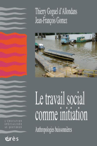 Le travail social comme initiation. Anthropologies buissonières - Gomez Jean-François ; Goguel d'Allondans Thierry ;