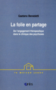 La folie en partage. De l'engagement thérapeutique dans la clinique des psychoses - Benedetti Gaetano ; Faugeras Danièle ; Faugeras Pa
