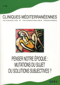 Cliniques méditerranéennes N° 83, 2011 : Penser notre époque : mutations du sujet ou solutions subje - Ducousso-Lacaze Alain ; Grihom Marie-José