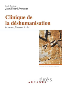 Clinique de la déshumanisation. Le trauma, l'horreur et le réel - Freymann Jean-Richard
