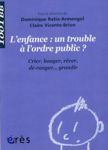 L'enfance : un trouble à l'ordre public ? Crier, bouger, rêver, dé-ranger... Grandir - Ratia-Armengol Dominique ; Vicente-Brion Claire