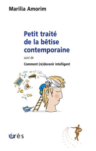 Petit traité de la bêtise contemporaine. Suivi de Comment (re)devenir intelligent - Amorim Marilia
