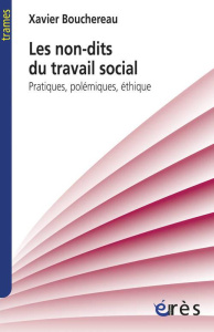 Les non-dits du travail social. Pratiques, polémiques, éthique - Bouchereau Xavier