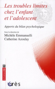 Les troubles limites chez l'enfant et l'adolescent / Apports du bilan psychologique - Emmanuelli Michèle, Azoulay Catherine, Collectif