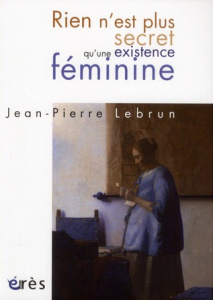 Rien n'est plus secret qu'une existence féminine - Lebrun Jean-Pierre