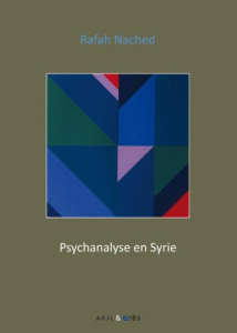 Psychanalyse en Syrie. Textes et témoignages - Nached Rafah