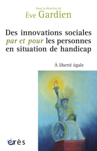 Des innovations sociales par et pour les personnes en situation de handicap - Gardien Eve ; Gardou Charles