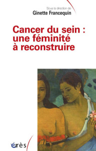 Cancer du sein : une féminité à reconstruire - Francequin Ginette ; Salmon Rémy