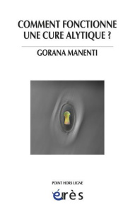 Comment fonctionne une cure analytique ? A l'écoute du sujet toujours singulier - Bulat-Manenti Gorana