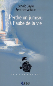 Les cahiers Marcé N° 5 : Perdre un jumeau à l'aube de la vie - Bayle Benoît ; Asfaux Béatrice ; Schmidt Joël