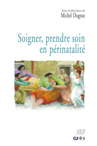 Soigner, prendre soin en périnatalité - Dugnat Michel