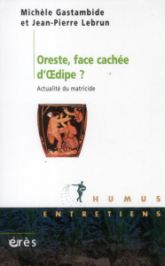Oreste, face cachée d'Oedipe. Actualité du matricide - Gastambide Michèle ; Lebrun Jean-Pierre
