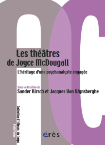 Les théâtres de Joyce Mc Dougall. L'héritage d'une psychanalyste engagée - Kirsch Sander ; Van Wynsberghe Jacques