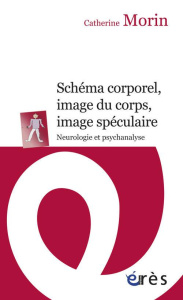 Schéma corporel, image du corps, image spéculaire. Neurologie et psychanalyse - Morin Catherine ; Thibierge Stéphane ; Derouesné C