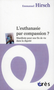 L'euthanasie par compassion ? Manifeste pour une fin de vie dans la dignité - Hirsch Emmanuel ; Pourchet Sylvain