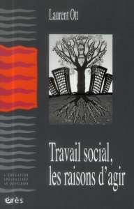 Travail social, les raisons d'agir - Ott Laurent