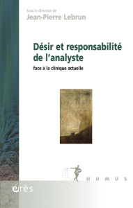 Désir et responsabilité de l'analyste face à la clinique actuelle - LEBRUN JEAN-PIERRE