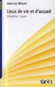 Lieux de vie et d'accueil. Réhabiliter l'utopie - Minart Jean-Luc