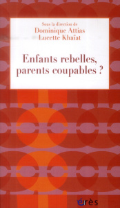 Enfants rebelles, parents coupables? - Attias Dominique;Khaïat Lucette