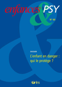 Enfances & psy N° 60/2014 : L'enfant en danger : qui le protège ? - Chaffel Boris ; Maximy Martine de ; Valentin Jean-