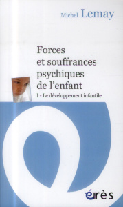 Forces et souffrances psychiques de l'enfant. Tome 1, Le développement infantile - Lemay Michel