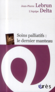 Soins palliatifs : le dernier manteau. Une clinique du détail - Lebrun Jean-Pierre
