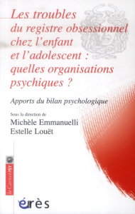 Les troubles du registre obsessionnel chez l'enfant et l'adolescent : quelles organisations psychiqu - Emmanuelli Michèle ; Louët Estelle