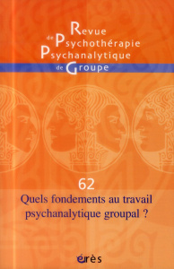 Revue de psychothérapie psychanalytique de groupe N° 62/2014 : Quels fondements au travail psychanal - Kaës René