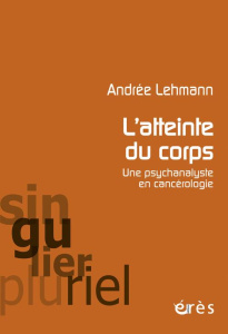 L'atteinte du corps. Une psychanalyste en cancérologie - Lehmann Andrée ; Briquez Aline ; Colin Delphine ;