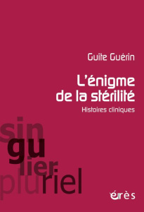 L'énigme de la stérilité. Histoires cliniques - Guérin Guite